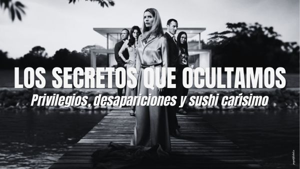 Opinión crítica sobre la serie Los secretos que ocultamos (Netflix) con enfoque sarcástico y análisis social